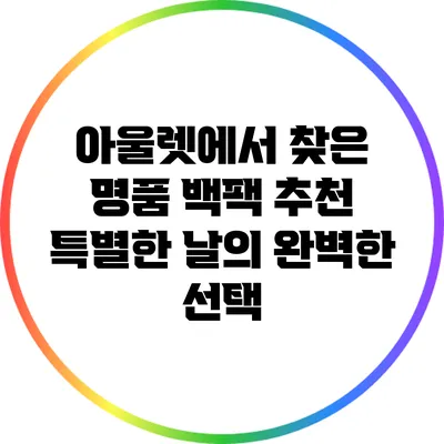 아울렛에서 찾은 명품 백팩 추천: 특별한 날의 완벽한 선택