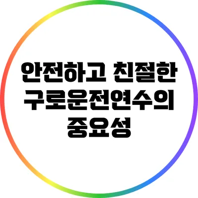 안전하고 친절한 구로운전연수의 중요성