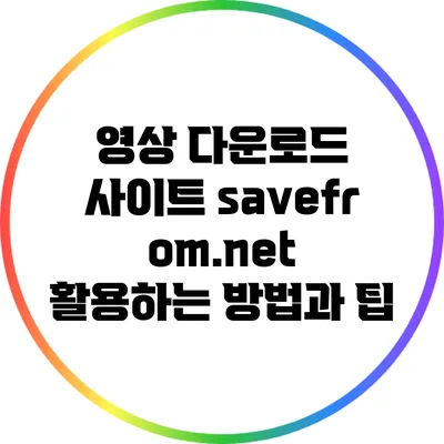 영상 다운로드 사이트 savefrom.net 활용하는 방법과 팁