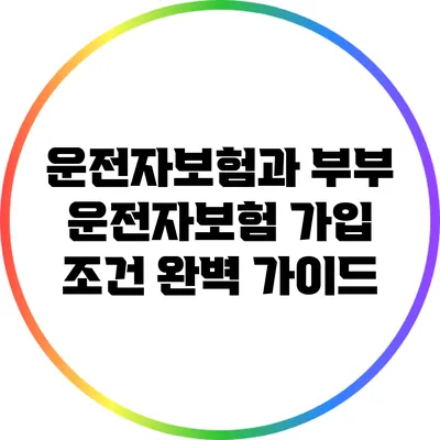 운전자보험과 부부 운전자보험 가입 조건 완벽 가이드