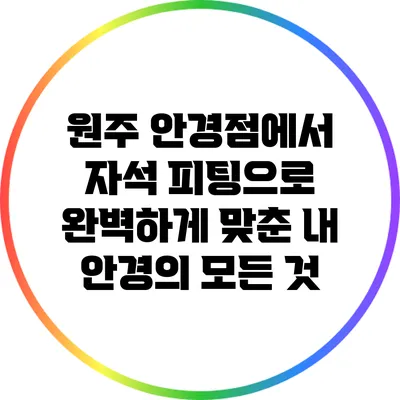 원주 안경점에서 자석 피팅으로 완벽하게 맞춘 내 안경의 모든 것