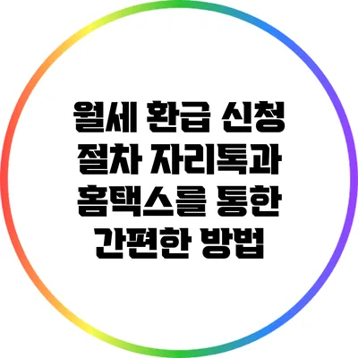 월세 환급 신청 절차: 자리톡과 홈택스를 통한 간편한 방법