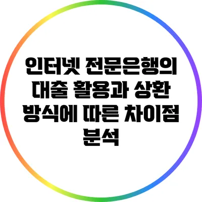 인터넷 전문은행의 대출 활용과 상환 방식에 따른 차이점 분석