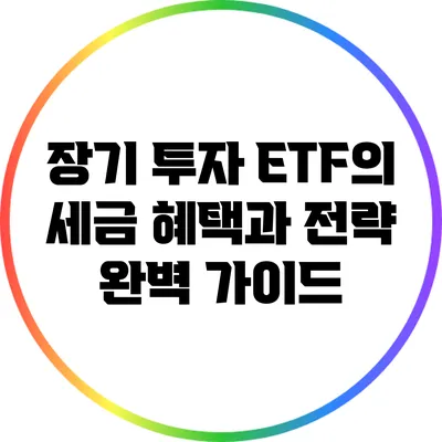 장기 투자 ETF의 세금 혜택과 전략 완벽 가이드