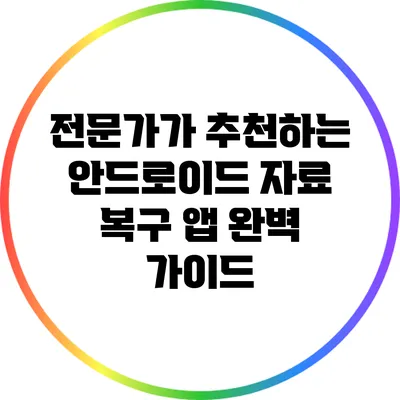 전문가가 추천하는 안드로이드 자료 복구 앱 완벽 가이드