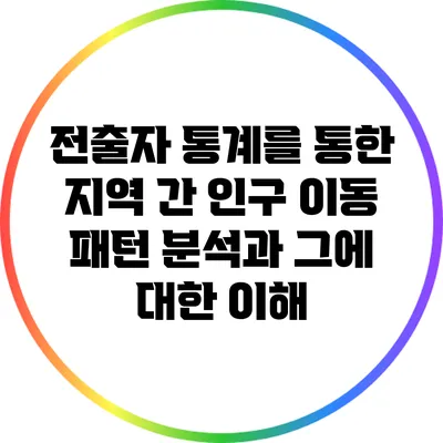 전출자 통계를 통한 지역 간 인구 이동 패턴 분석과 그에 대한 이해