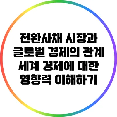 전환사채 시장과 글로벌 경제의 관계: 세계 경제에 대한 영향력 이해하기