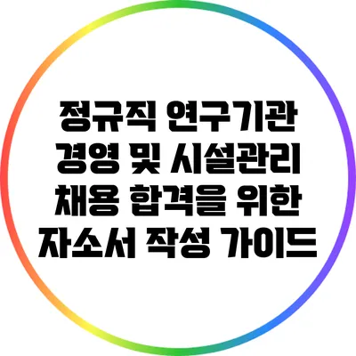 정규직 연구기관 경영 및 시설관리 채용 합격을 위한 자소서 작성 가이드