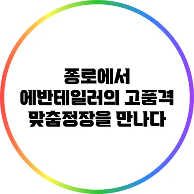 종로에서 에반테일러의 고품격 맞춤정장을 만나다