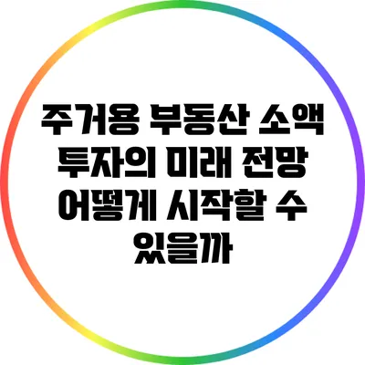 주거용 부동산 소액 투자의 미래 전망: 어떻게 시작할 수 있을까?