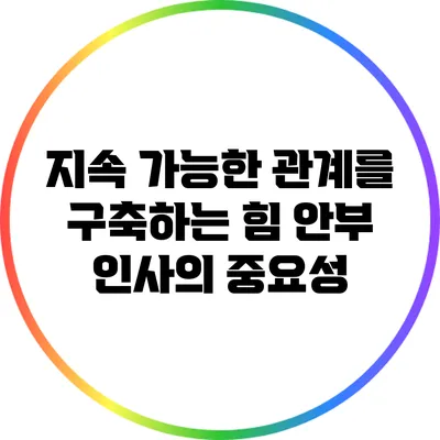 지속 가능한 관계를 구축하는 힘: 안부 인사의 중요성