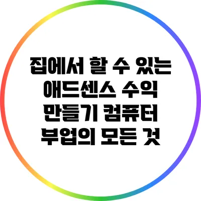 집에서 할 수 있는 애드센스 수익 만들기: 컴퓨터 부업의 모든 것