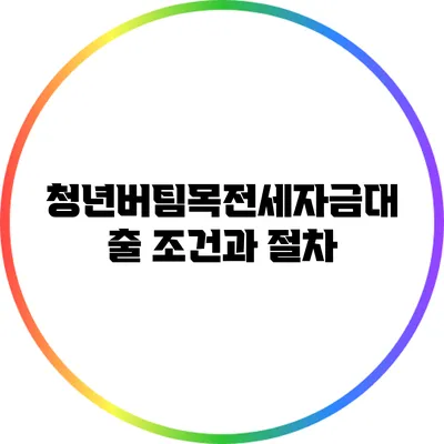 청년버팀목전세자금대출: 조건과 절차