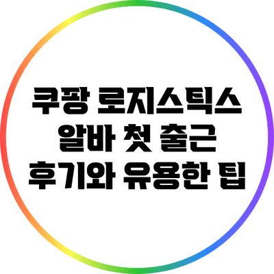 쿠팡 로지스틱스 알바 첫 출근 후기와 유용한 팁