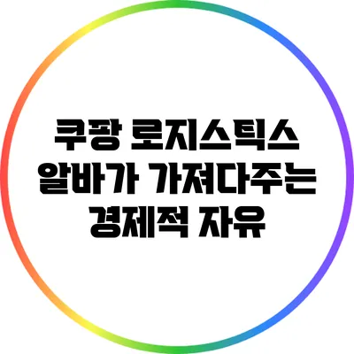 쿠팡 로지스틱스 알바가 가져다주는 경제적 자유