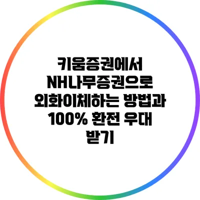 키움증권에서 NH나무증권으로 외화이체하는 방법과 100% 환전 우대 받기