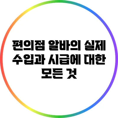 편의점 알바의 실제 수입과 시급에 대한 모든 것