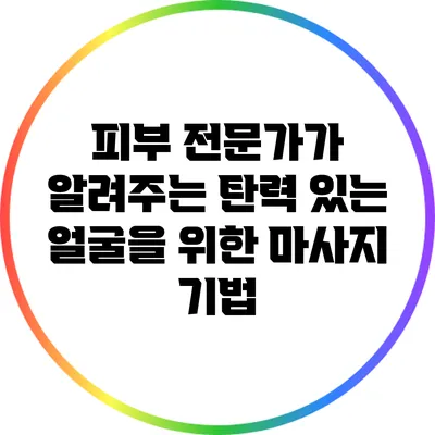 피부 전문가가 알려주는 탄력 있는 얼굴을 위한 마사지 기법