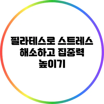 필라테스로 스트레스 해소하고 집중력 높이기