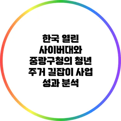 한국 열린 사이버대와 중랑구청의 청년 주거 길잡이 사업 성과 분석