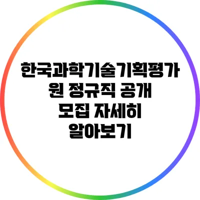 한국과학기술기획평가원 정규직 공개 모집 자세히 알아보기