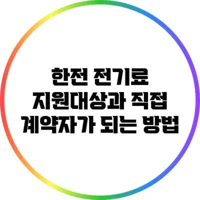 한전 전기료 지원대상과 직접 계약자가 되는 방법