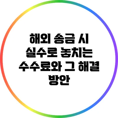 해외 송금 시 실수로 놓치는 수수료와 그 해결 방안