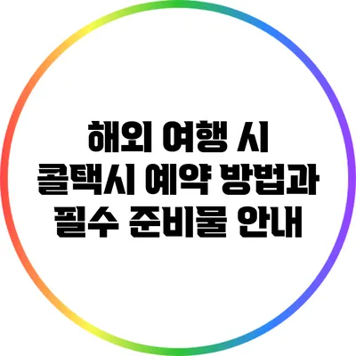 해외 여행 시 콜택시 예약 방법과 필수 준비물 안내
