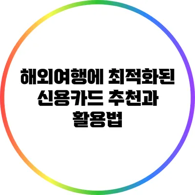 해외여행에 최적화된 신용카드 추천과 활용법