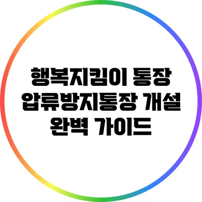 행복지킴이 통장: 압류방지통장 개설 완벽 가이드