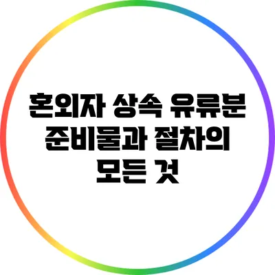 혼외자 상속 유류분: 준비물과 절차의 모든 것