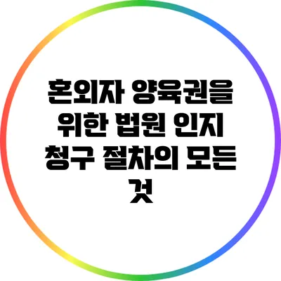 혼외자 양육권을 위한 법원 인지 청구 절차의 모든 것