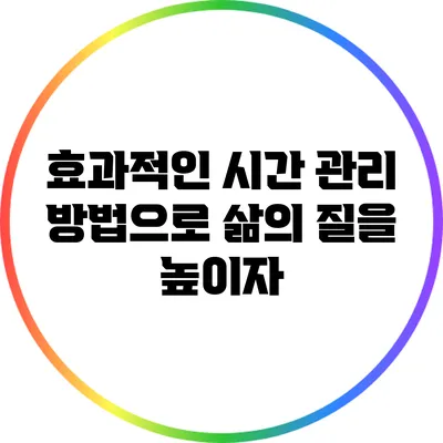효과적인 시간 관리 방법으로 삶의 질을 높이자