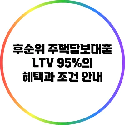 후순위 주택담보대출 LTV 95%의 혜택과 조건 안내