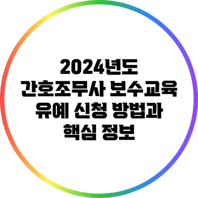 2024년도 간호조무사 보수교육 유예 신청 방법과 핵심 정보