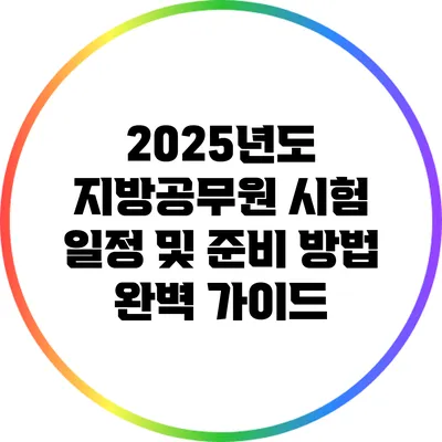 2025년도 지방공무원 시험 일정 및 준비 방법 완벽 가이드