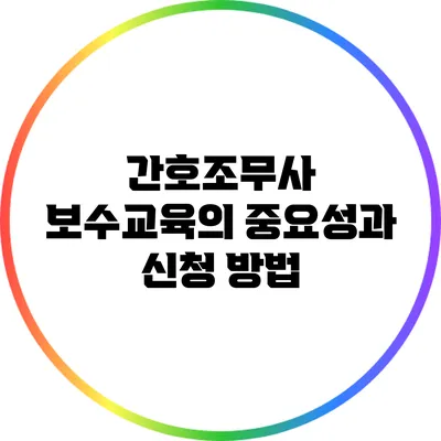 간호조무사 보수교육의 중요성과 신청 방법