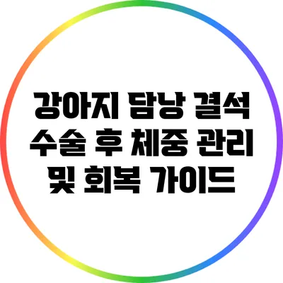 강아지 담낭 결석 수술 후 체중 관리 및 회복 가이드