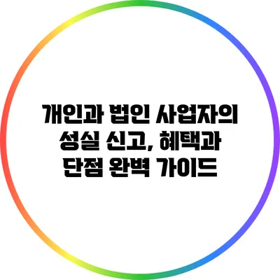 개인과 법인 사업자의 성실 신고, 혜택과 단점 완벽 가이드