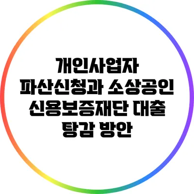 개인사업자 파산신청과 소상공인 신용보증재단 대출 탕감 방안