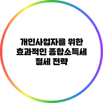 개인사업자를 위한 효과적인 종합소득세 절세 전략