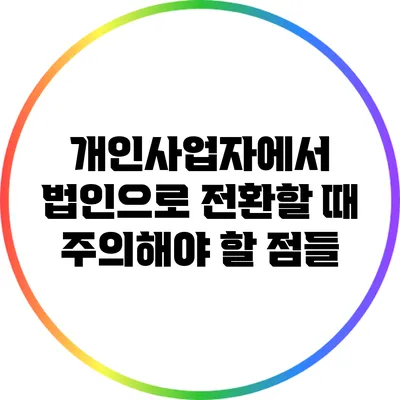 개인사업자에서 법인으로 전환할 때 주의해야 할 점들