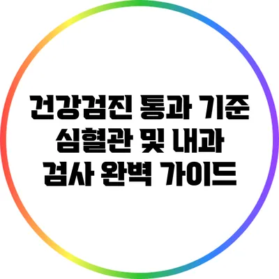 건강검진 통과 기준: 심혈관 및 내과 검사 완벽 가이드