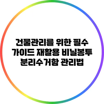 건물관리를 위한 필수 가이드: 재활용 비닐봉투 분리수거함 관리법