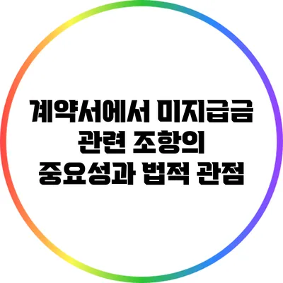 계약서에서 미지급금 관련 조항의 중요성과 법적 관점