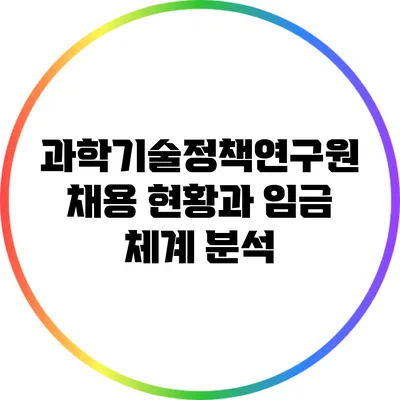 과학기술정책연구원 채용 현황과 임금 체계 분석