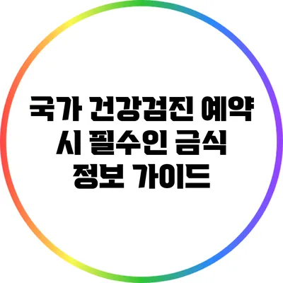 국가 건강검진 예약 시 필수인 금식 정보 가이드