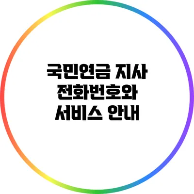 국민연금 지사 전화번호와 서비스 안내