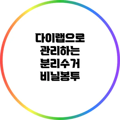 다이랩으로 관리하는 분리수거 비닐봉투