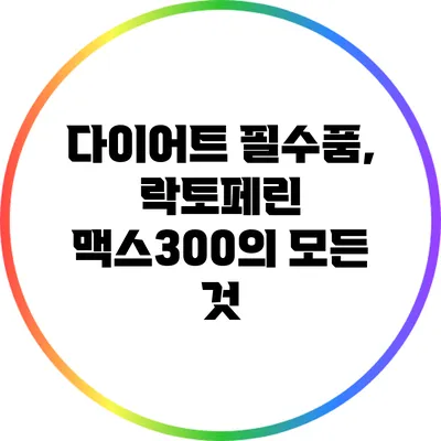 다이어트 필수품, 락토페린 맥스300의 모든 것